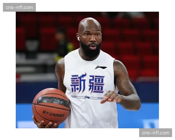 新疆外援谈CBA适应过程：联赛身体对抗强度超出预期